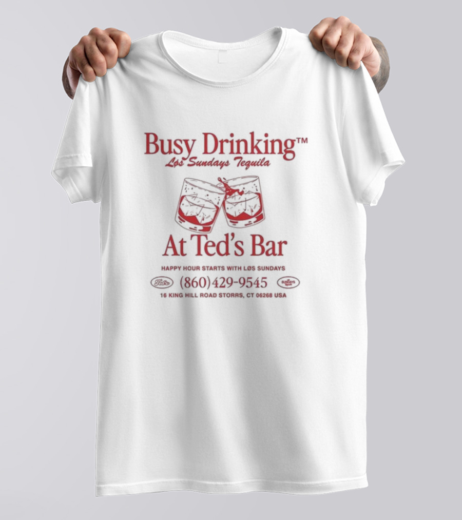 Busy Drinking Los Sundays Tequila At Ted’s Bar Happy Hour Storrs CT 860-429-9545 T-Shirt