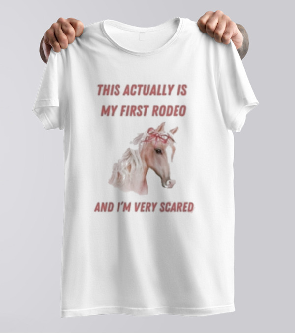 This Actually Is My First Rodeo And I’m Very Scared Horse T-Shirt