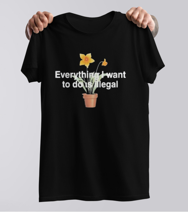 Everything I Want To Do Is Illegal Yellow Flower Plant Pot T-Shirt