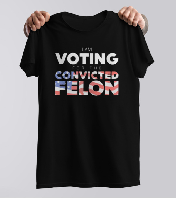 I Am Voting For The Convicted Felon American Flag Letters T-Shirt