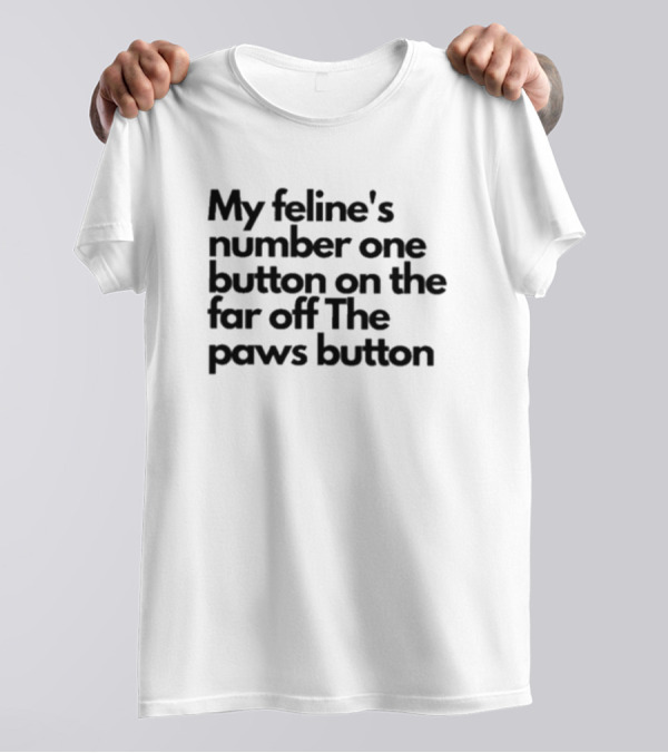 My Feline's Number One Button On The Far Off The Paws Button T-Shirt