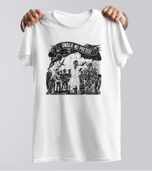 Under No Pretext Political Activism Protest Graphic Iconography T-Shirt