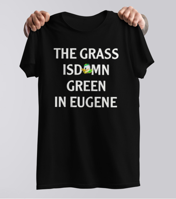 The Grass Isdomn Green In Eugene Oregon Ducks Football T-Shirt