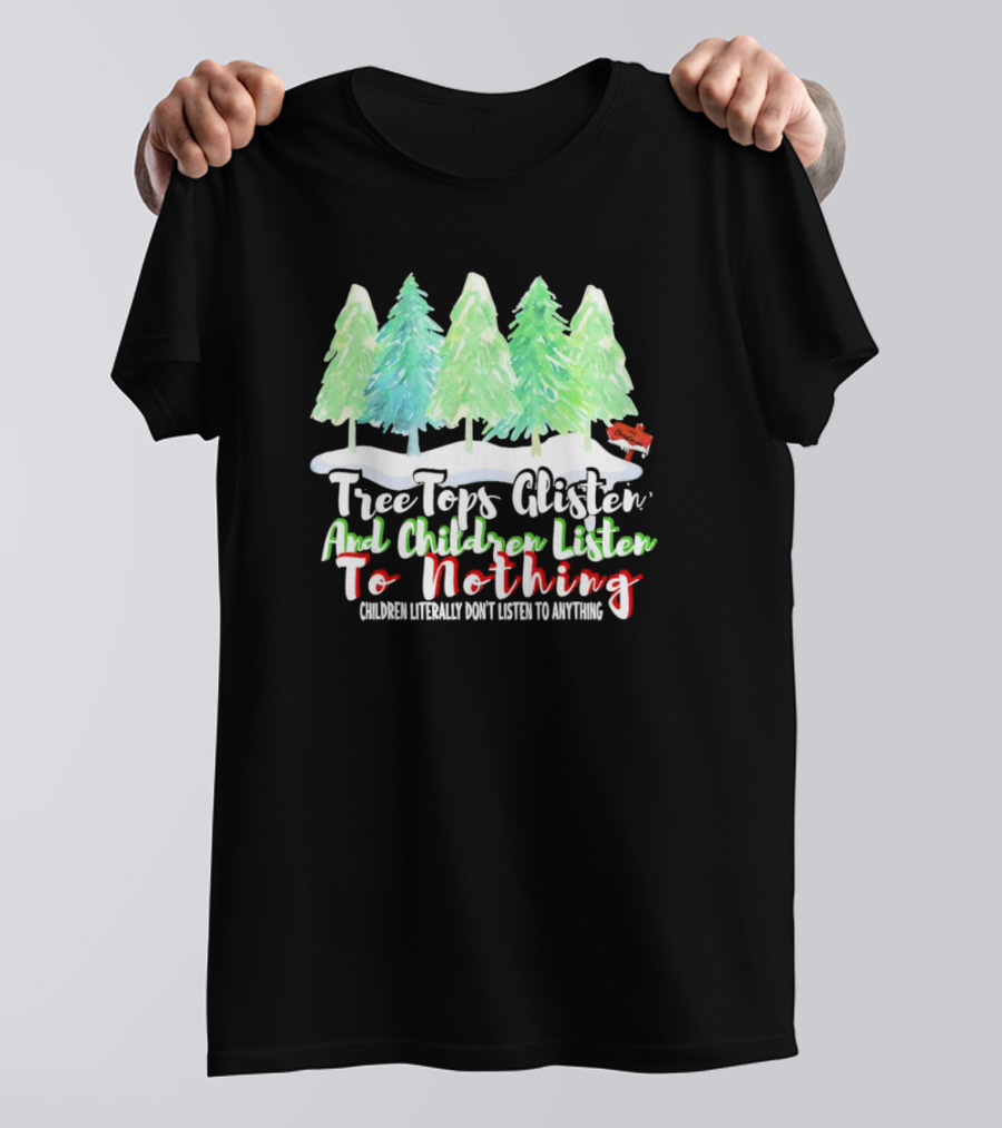 Tree Tops Glisten And Children Listen To Nothing Christmas Trees Snow Scene T-Shirt