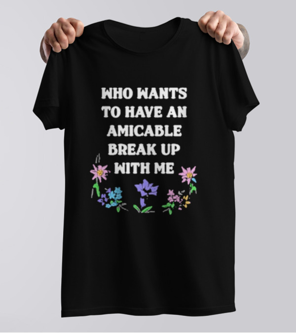 Who Wants To Have An Amicable Break Up With Me With Pastel Flowers T-Shirt