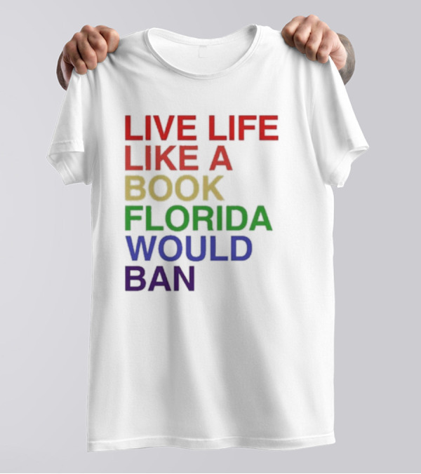Book Florida Would Ban Live Life Like A Pride Month T-Shirt