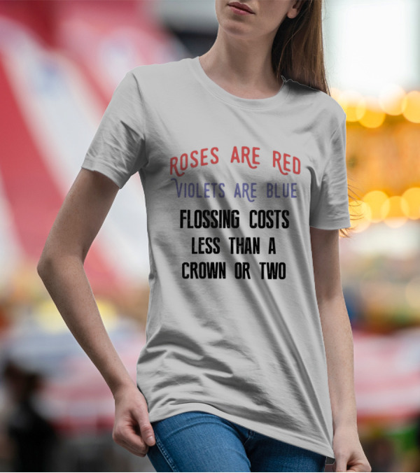 Roses Are Red Violets Are Blue Flossing Costs Less Than A Crown Or Two T-Shirt