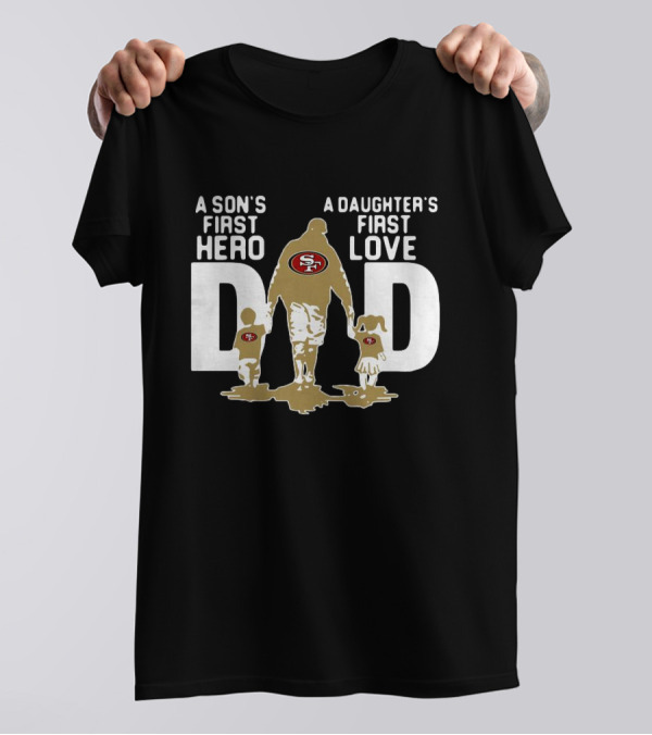 San Francisco 49ers Dad A Son's First Hero A Daughter's First Love NFL T-Shirt