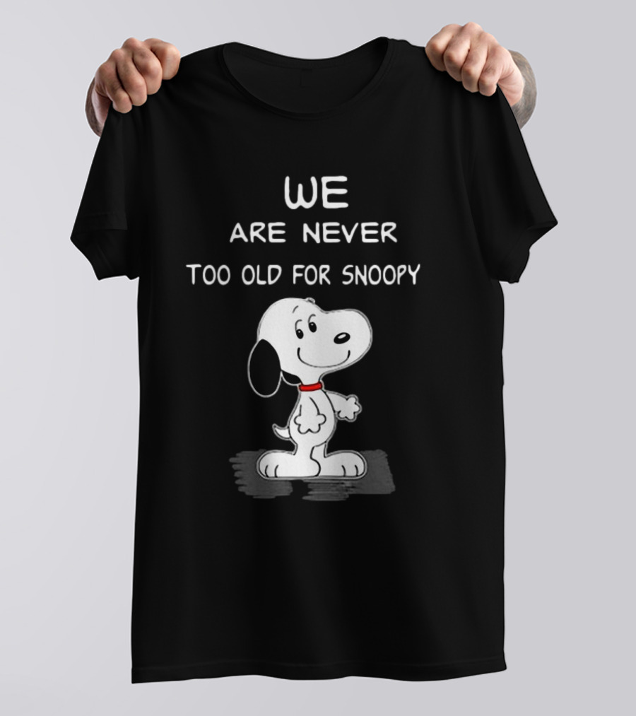 We Are Never Too Old For Snoopy Peanuts Classic Cartoon Humor T-Shirt