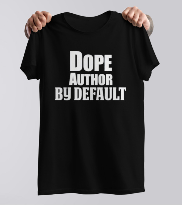 Dope Author By Default T-Shirt