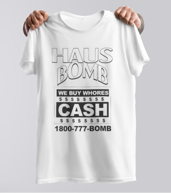 Haus Bomb We Buy Whores Cash 1800 777 Bomb T-Shirt