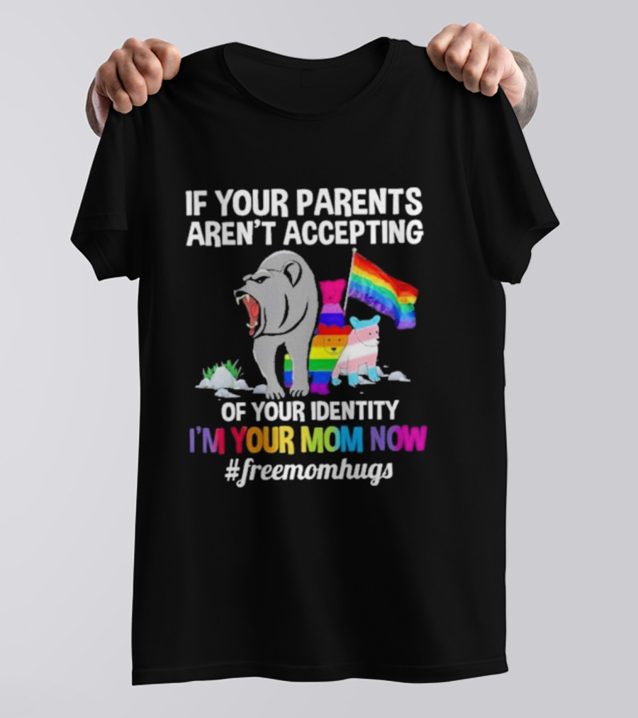 If Your Parents Aren’t Accepting Of Your Identity I'm Your Mom Now Free Mom Hugs Rainbow Bear T-Shirt