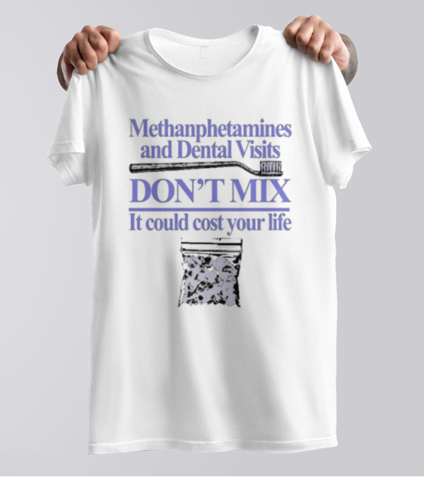 Methamphetamines And Dental Visits Don't Mix It Could Cost Your Life Toothbrush Warning T-Shirt