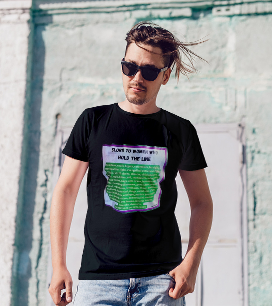 Slurs To Women Who Hold The Line GC Ultras Nazis Bigots Extremists Far Right Evangelical TERFs Gargoyles Of Beelzebub T-Shirt