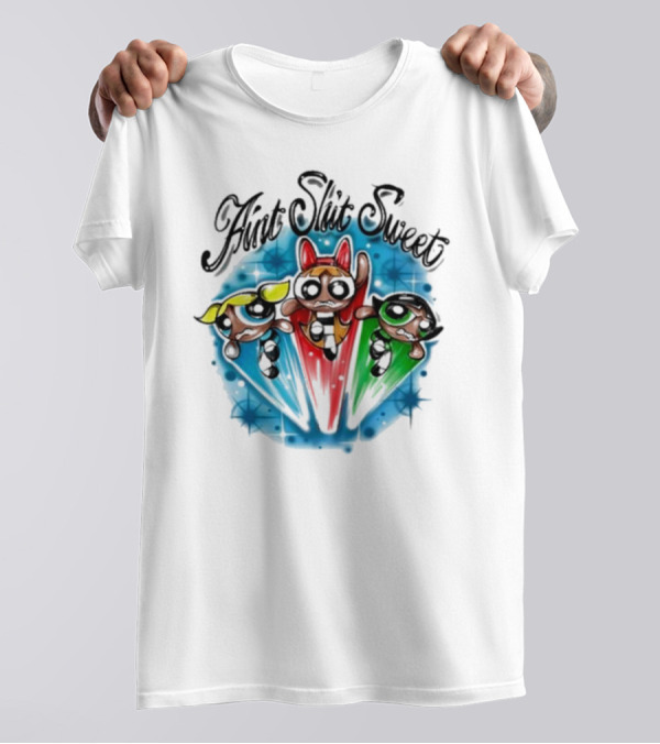 Aint Shit Sweet Powerpuff Girls T-Shirt
