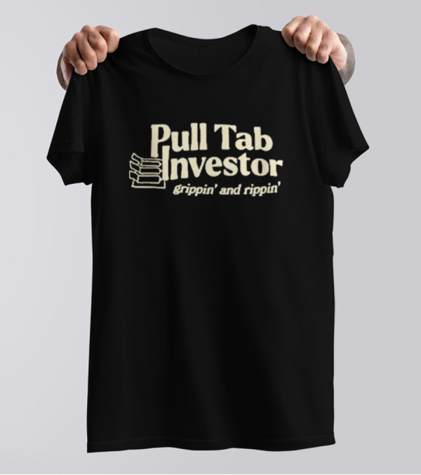 Pull Tab Investor Grippin And Rippin T-Shirt