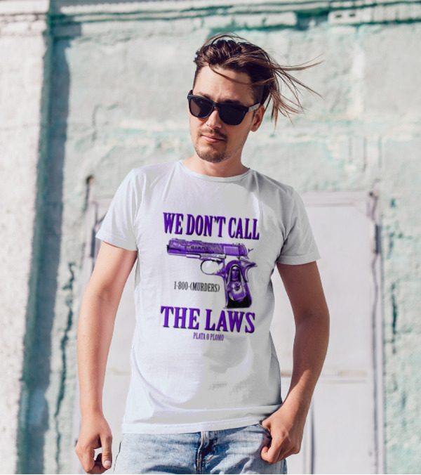 We Don't Call The Laws Slumped 1800 Murders Plata O Plomo Gun T-Shirt