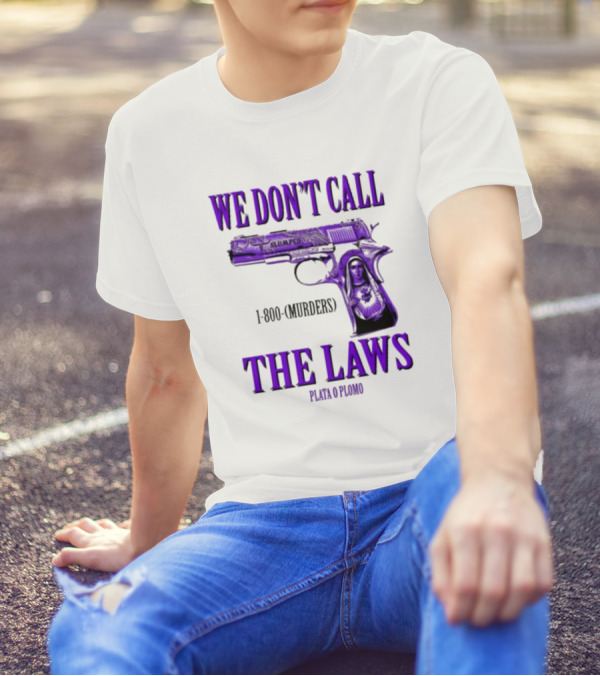 We Don't Call The Laws Slumped 1800 Murders Plata O Plomo Gun T-Shirt