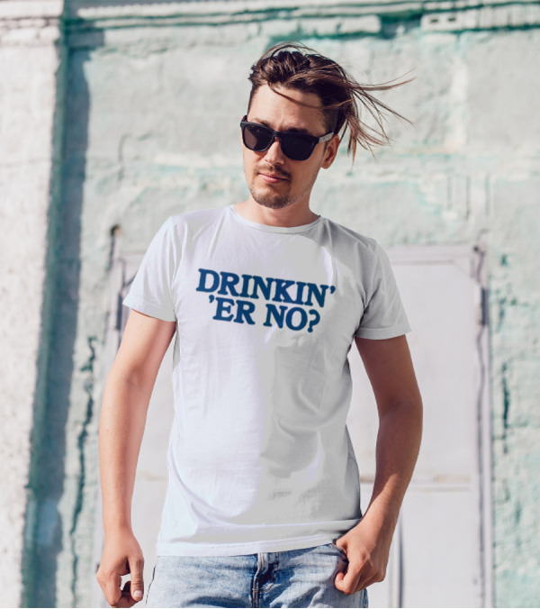 You Betcha Drinkin' Er No Question Text T-Shirt