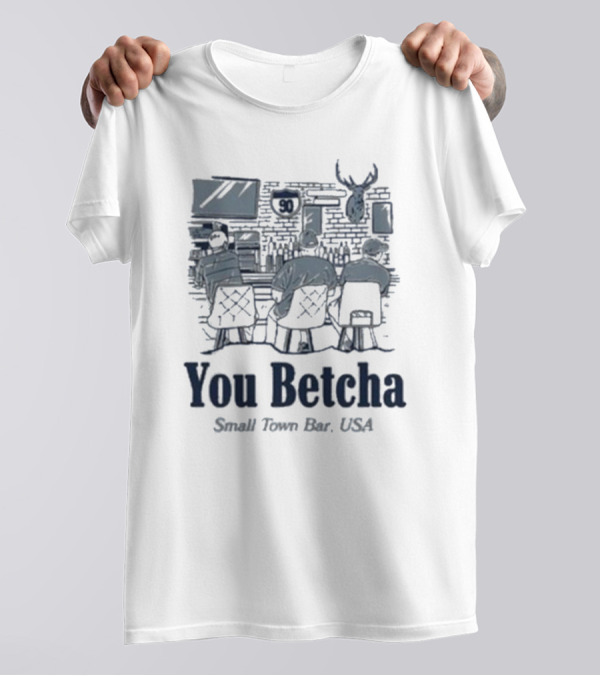 You Betcha Small Town Bar Usa Rustic Americana Scene T-Shirt