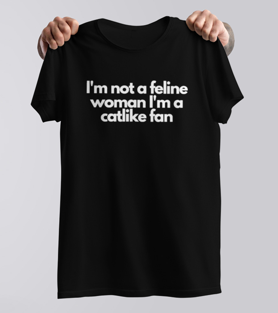 I'm Not A Feline Woman I'm A Catlike Fan T-Shirt