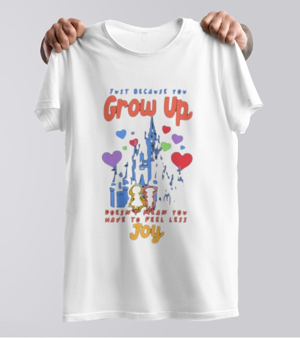 Just Because You Grow Up Doesn't Mean You Have To Feel Less Joy Castle Hearts T-Shirt