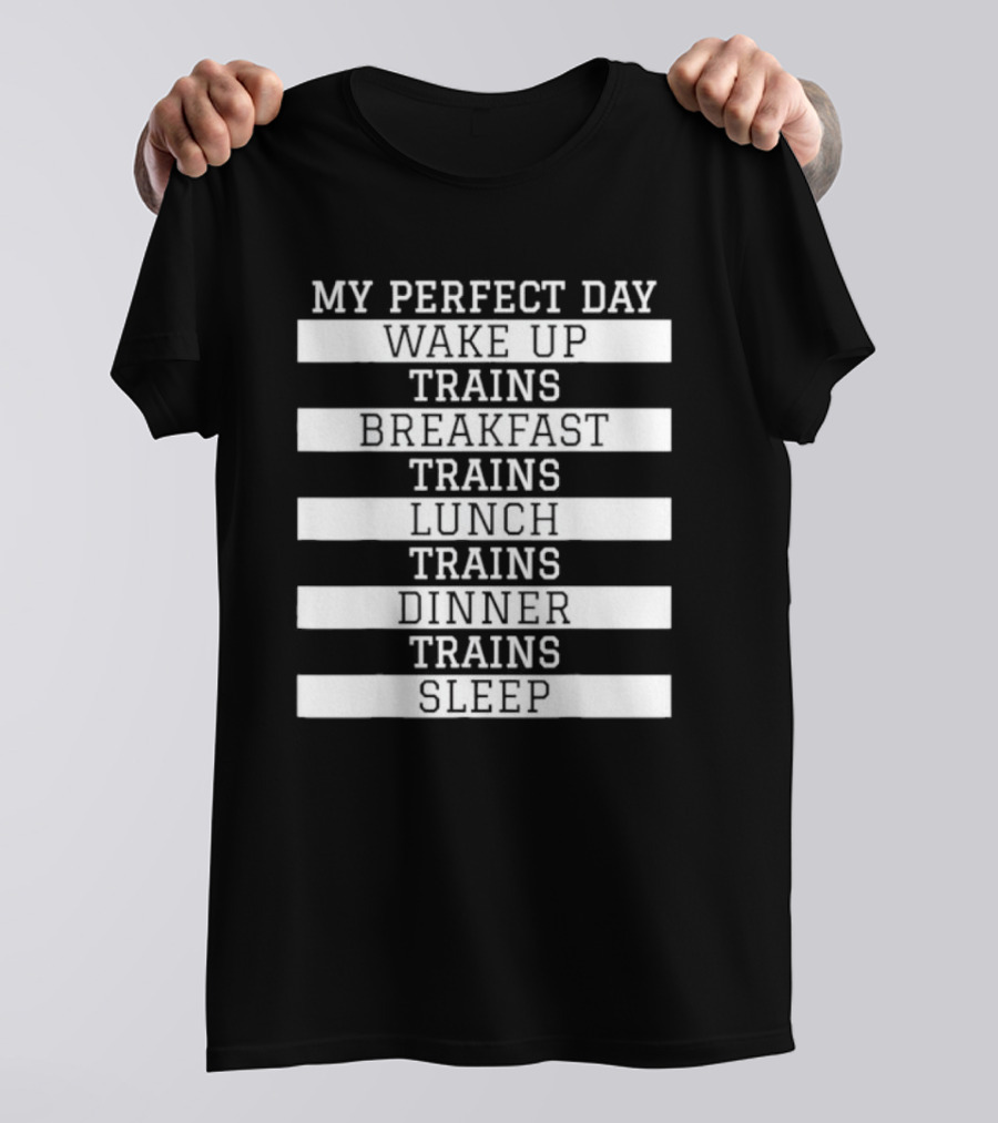 My Perfect Day Wake Up Trains Breakfast Trains Lunch Trains Dinner Trains Sleep Schedule T-Shirt