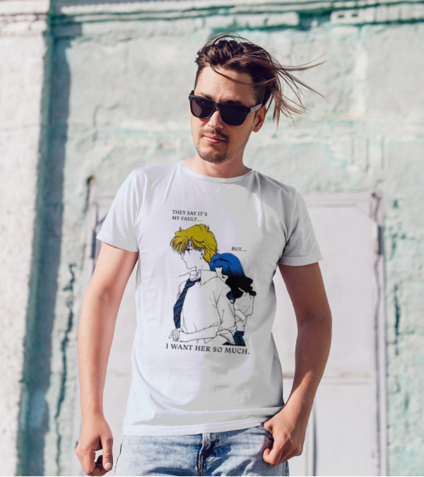 They Say It's My Fault But I Want Her So Much T-Shirt