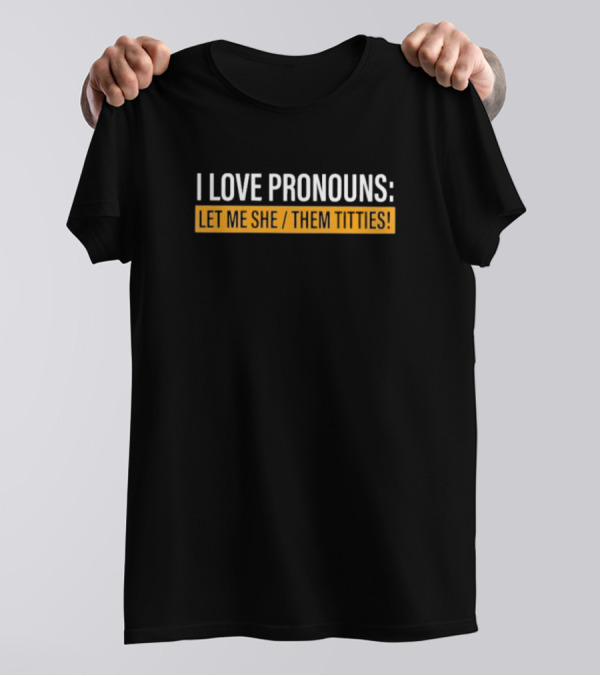 I Love Pronouns Let Me She Them Titties T-Shirt