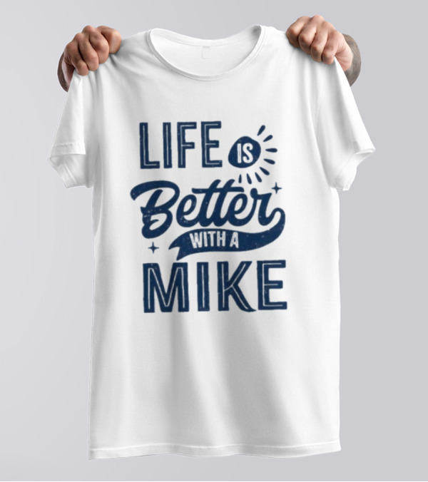 Life Is Better With A Mike T-Shirt