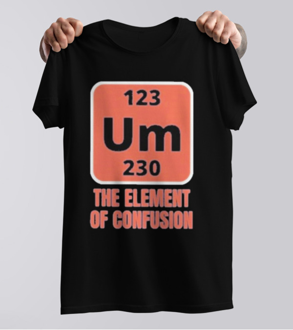 123 Um 230 The Element Of Confusion Chemistry Periodic Table T-Shirt