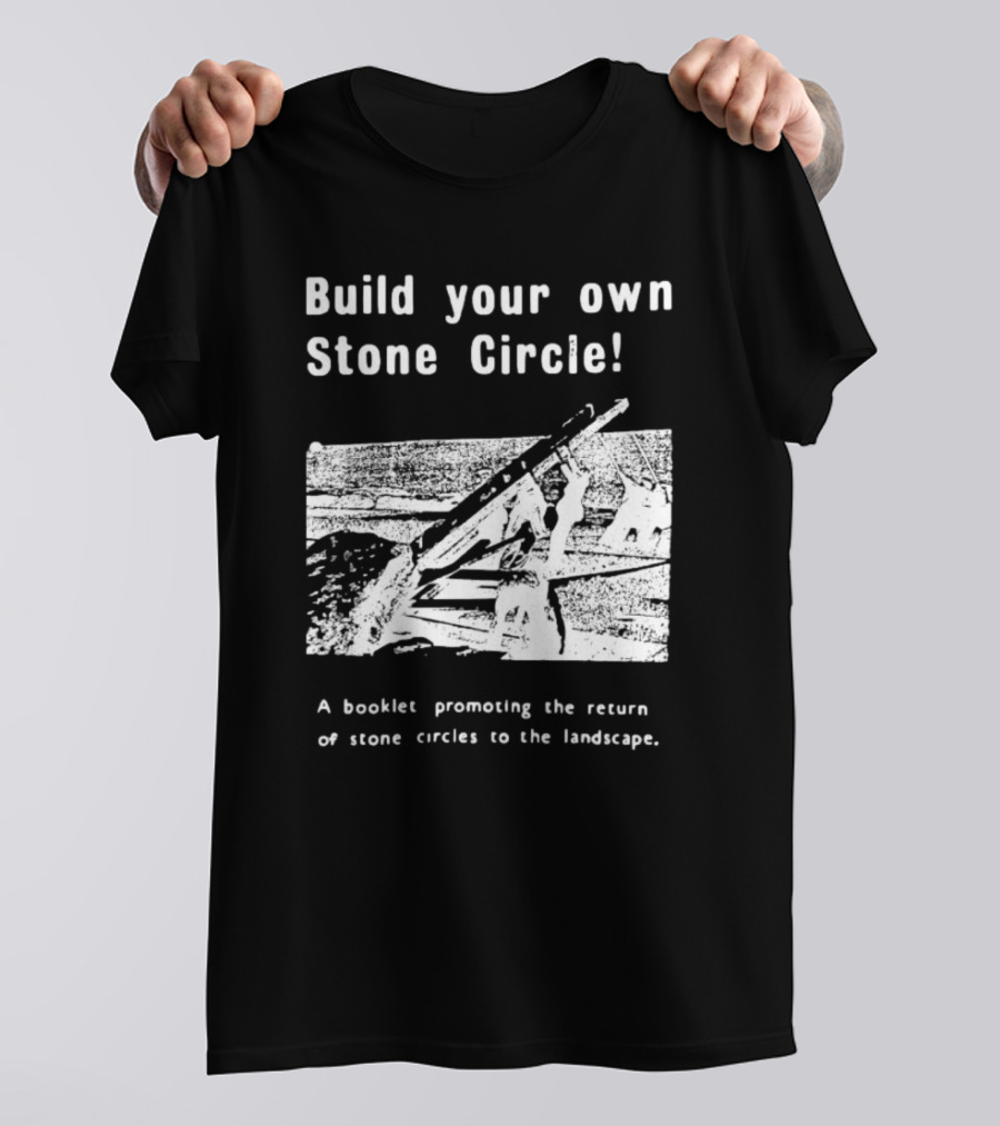 Build Your Own Stone Circle A Booklet Promoting The Return Of Stone Circles To The Landscape T-Shirt