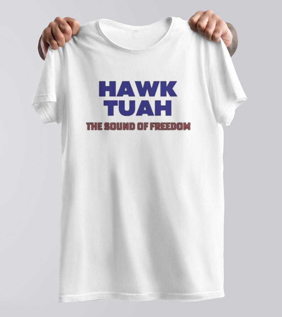 Hawk Tuah The Sound Of Freedom Liberty Hawk Call T-Shirt