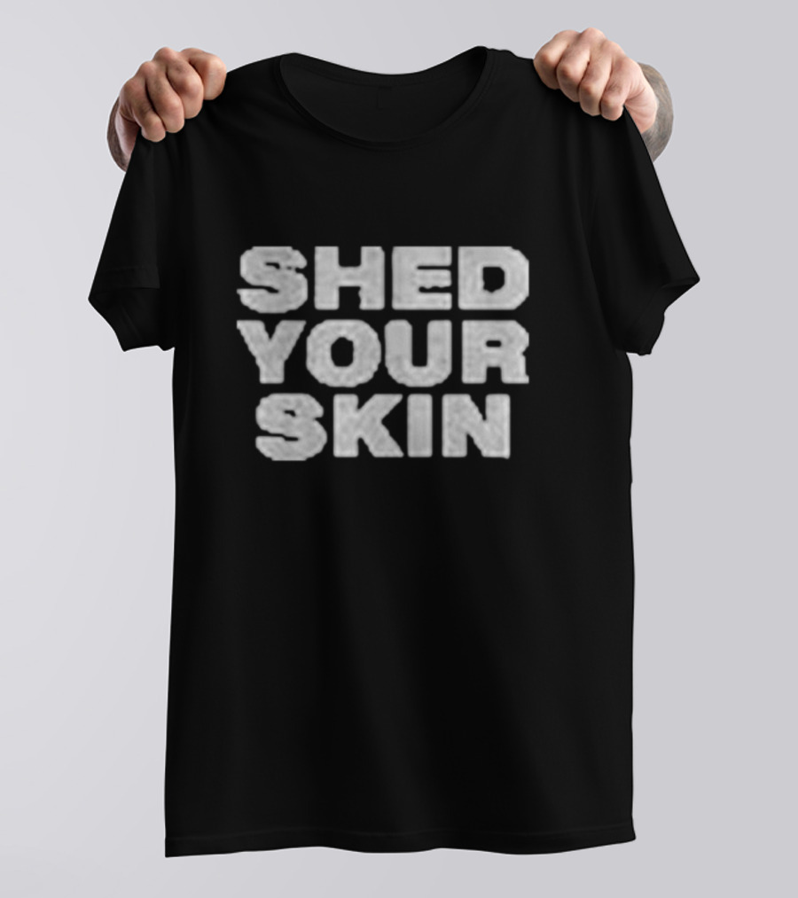 Shed Your Skin Bold Text Message T-Shirt
