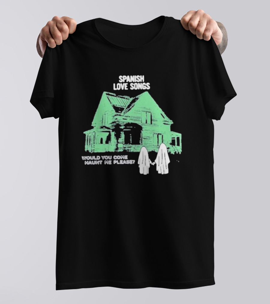 Spanish Love Songs Would You Come Haunt Me Please Haunted House Ghosts T-Shirt