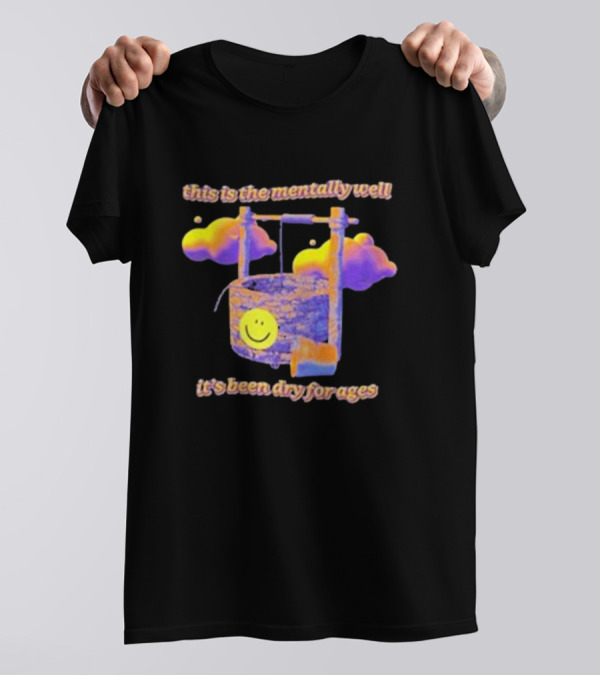 This Is The Mentally Well It's Been Dry For Ages T-Shirt
