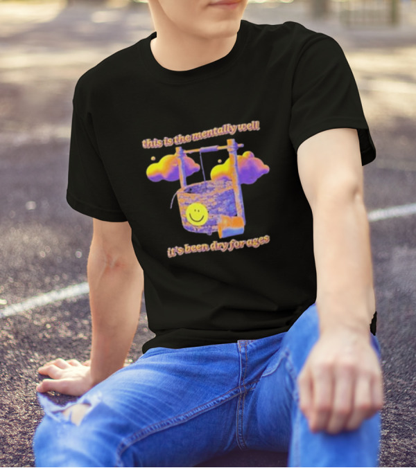 This Is The Mentally Well It's Been Dry For Ages T-Shirt