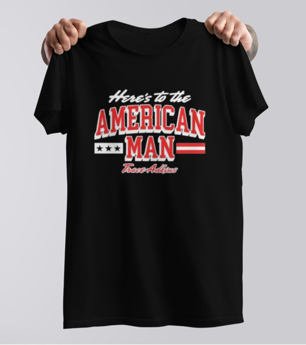 Here's To The American Man Trace Adkins T-Shirt