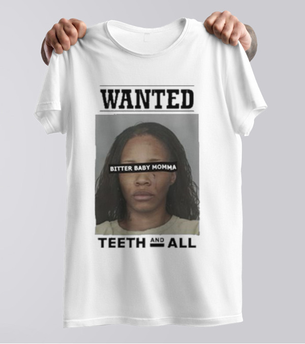 Wanted Bitter Baby Momma Teeth And All T-Shirt