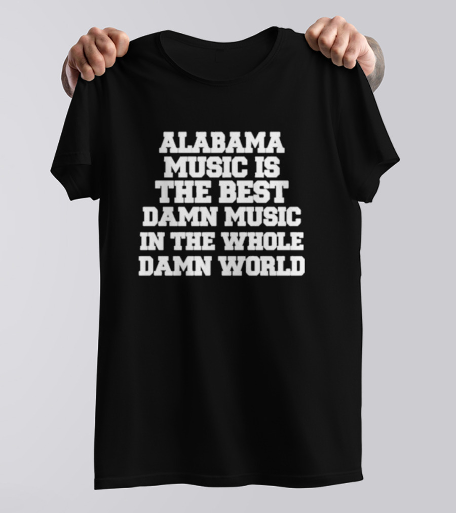 Alabama Music Is The Best Damn Music In The Whole Damn World T-Shirt