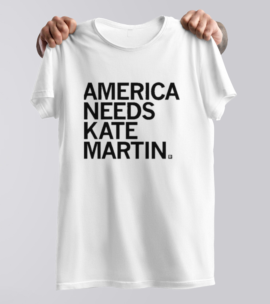 America Needs Kate Martin Shirt Official Merchandise Political Statement T-Shirt