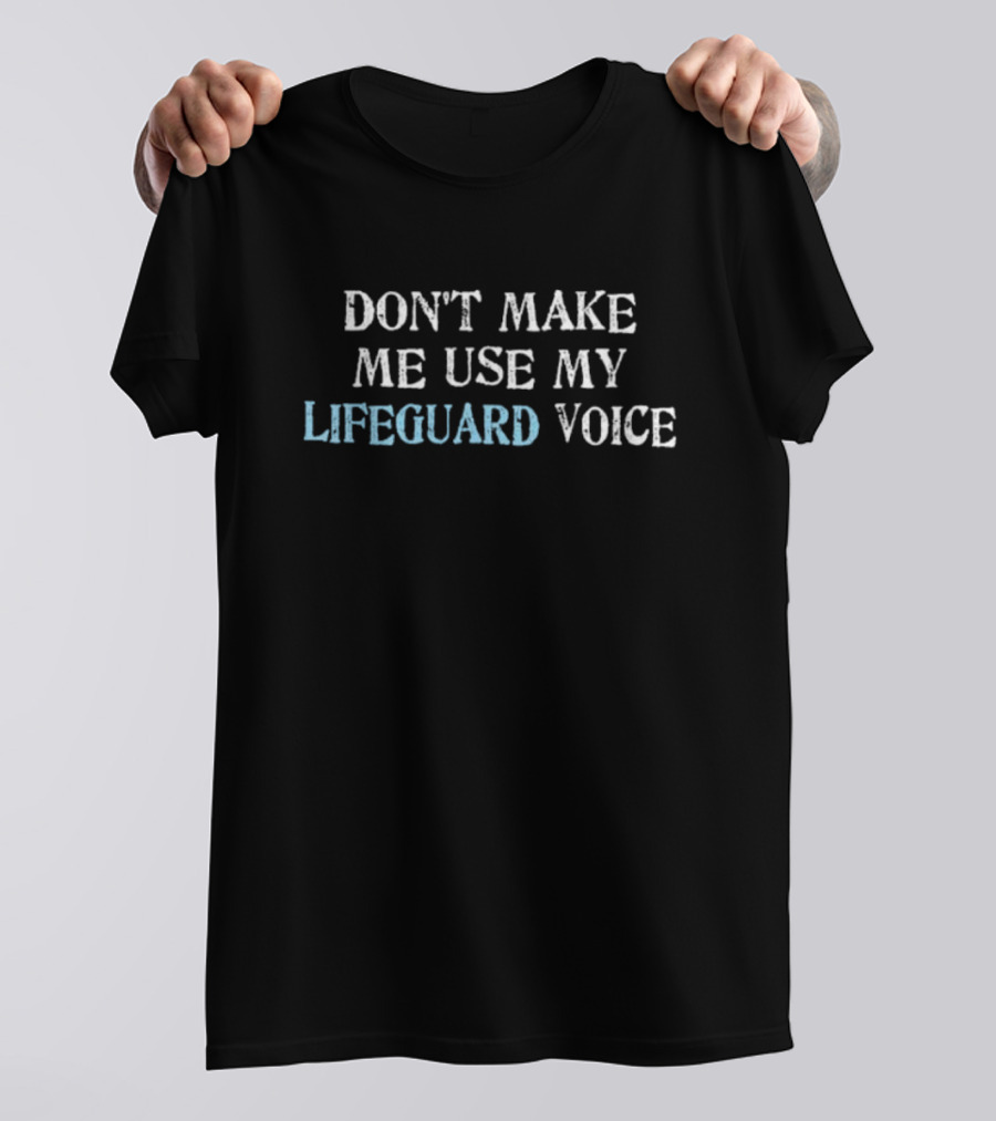 DON'T MAKE ME USE MY LIFEGUARD VOICE T-Shirt