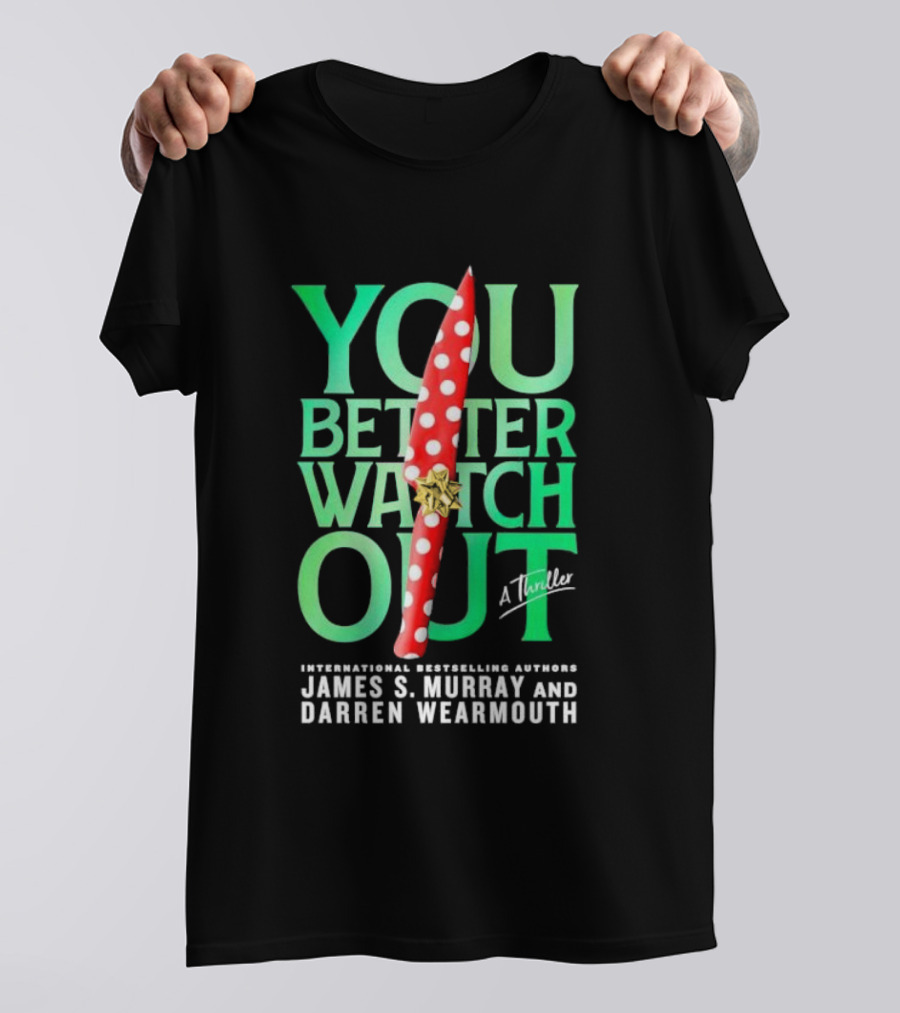 YOU BETTER WATCH OUT A Thriller International Bestselling Authors James S Murray And Darren Wearmouth T-Shirt