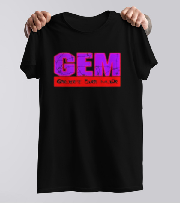 GEM Greatest Ever Made T-Shirt
