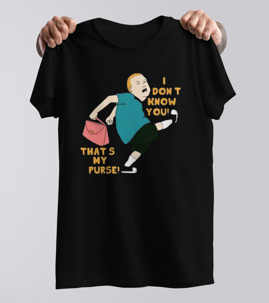 I Don’t Know You That’s My Purse King Of The Hill Bobby Hill Kick T-Shirt