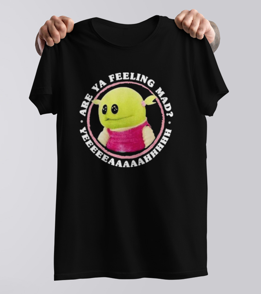 Nanalan Are Ya Feeling Mad Yeeeeaaaahhhh T-Shirt