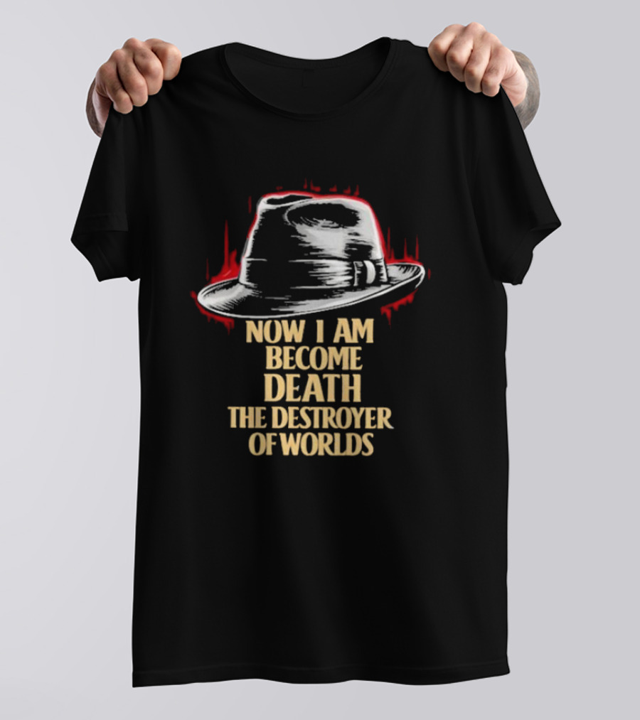 Now I Am Become Death The Destroyer Of Worlds Fedora Hat T-Shirt
