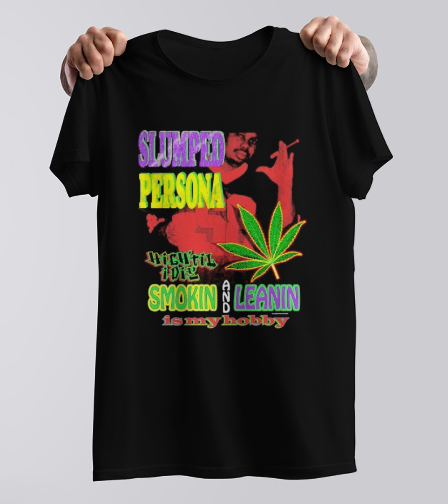 Slumped Persona High Til I Die Smokin And Leanin Is My Hobby T-Shirt