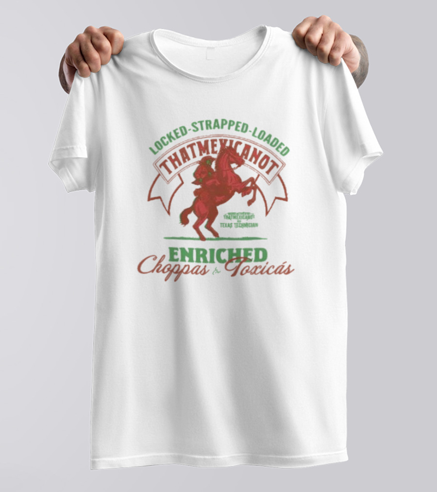 Locked Strapped Loaded That Mexican Ot Enriched Choppas And Toxicas Texas Technican T-Shirt