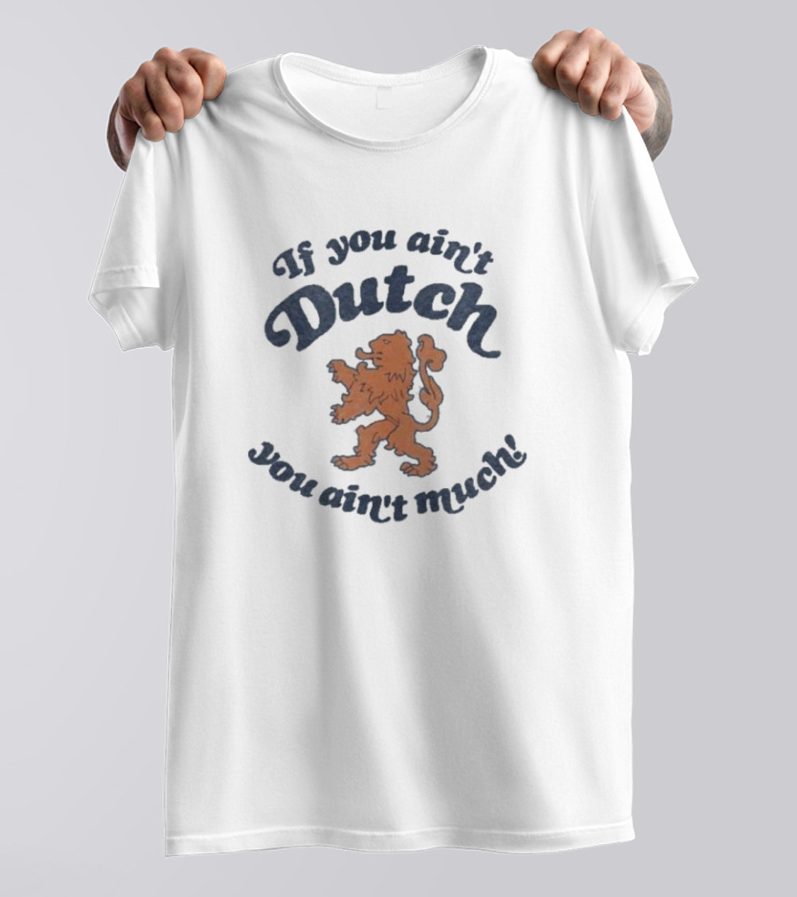 If You Ain’t Dutch You Ain’t Much Dutch Lion T-Shirt